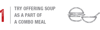 Try offering soup as a part of a combo meal