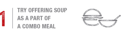 Try offering soup as a part of a combo meal