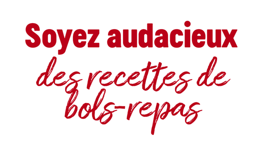 Soyez audacieux des recettes des bols-repas